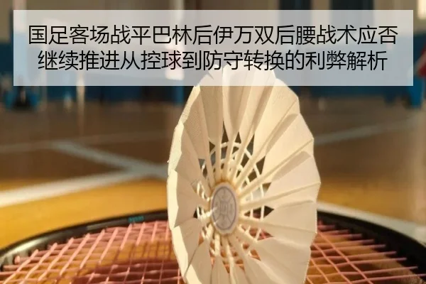 国足客场战平巴林后伊万双后腰战术应否继续推进从控球到防守转换的利弊解析